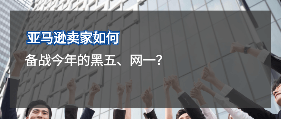 亚马逊卖家如何备战2020年的黑五、网一?